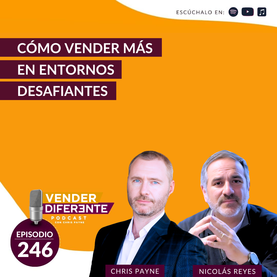 Cómo vender más en entornos desafiantes con Chris Payne y Nicolás Reyes (Episodio 246)