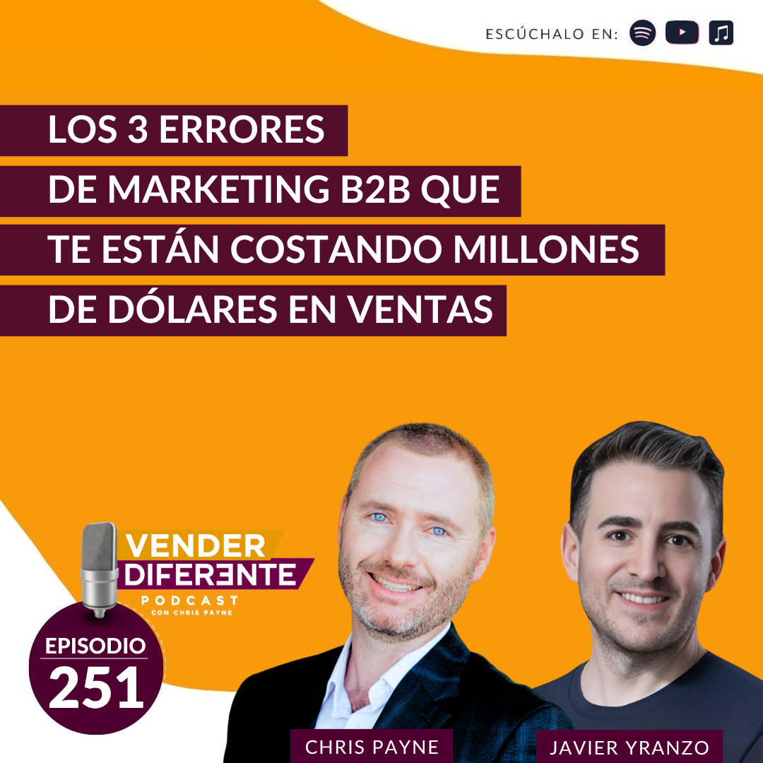 Los 3 errores de marketing B2B que te están costando millones de dólares en ventas con Chris Payne y Javier Yranzo (Episodio 251)