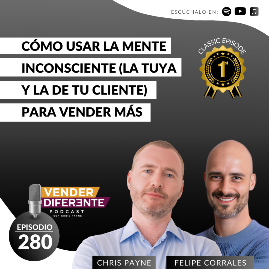 Cómo usar la mente inconsciente (la tuya y la de tu cliente) para vender más con Chris Payne y Felipe Corrales