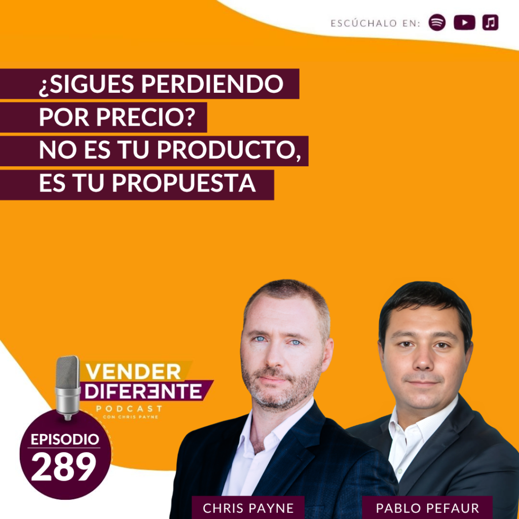 ¿Sigues perdiendo por precio? No es tu producto, es tu propuesta con Pablo Pefaur y Chris Payne (Episodio 289)